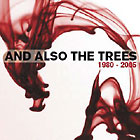 And Also The Trees - 1980-2005 (best of)